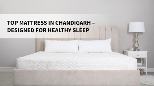 Top Mattress in Chandigarh – Designed for Healthy Sleep