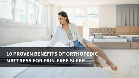 10 Proven Benefits of Orthopedic Mattress for Pain-Free Sleep