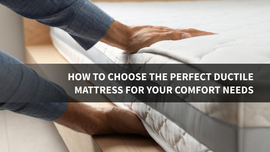 How to Choose the Perfect Ductile Mattress for Your Comfort Needs