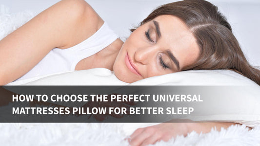 How to Choose the Perfect Universal Mattresses Pillow for Better Sleep