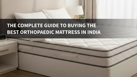 The Complete Guide to Buying the Best Orthopaedic Mattress in India
