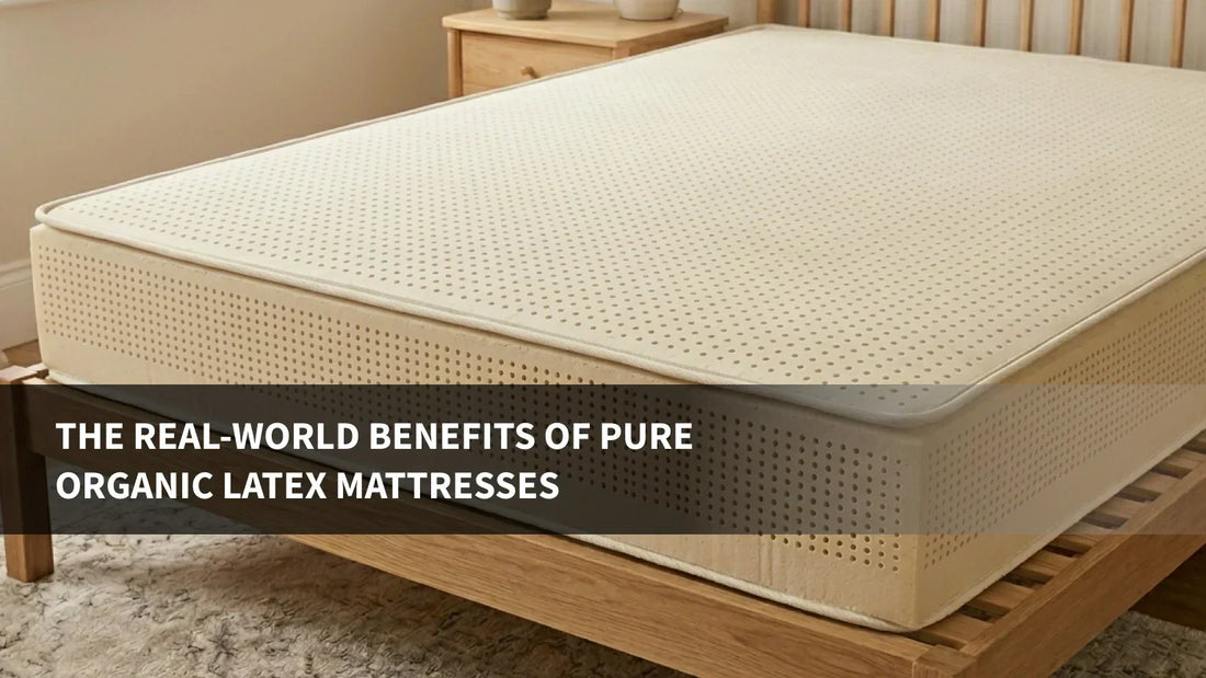 The Real-World Benefits of Pure Organic Latex Mattresses