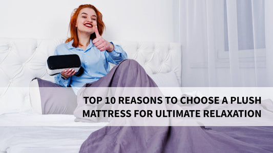 Top 10 Reasons to Choose a Plush Mattress for Ultimate Relaxation
