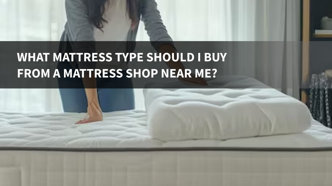What Mattress Type Should I Buy from a Mattress Shop Near Me?