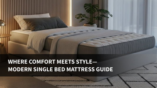 Where Comfort Meets Style—Modern Single Bed Mattress Guide